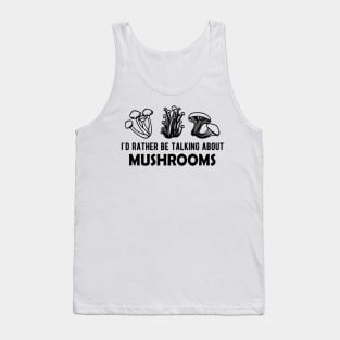 Mushroom - I'd rather be talking about mushrooms Tank Top